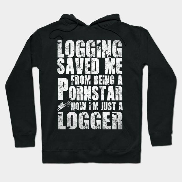 Logging Saved Me From Being A Pornstar Now I'm Just A Logger Hoodie by Tee-hub